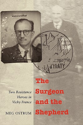 The Surgeon and the Shepherd: Two Resistance Heroes in Vichy France - Ostrum, Meg