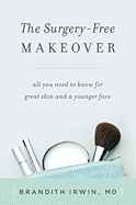 The Surgery-free Makeover: All You Need to Know for Great Skin and a Younger Face