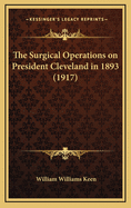 The Surgical Operations on President Cleveland in 1893 (1917)