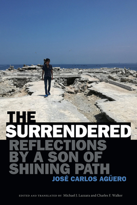 The Surrendered: Reflections by a Son of Shining Path - Agero, Jos Carlos, and Lazzara, Michael J (Editor), and Walker, Charles F (Editor)