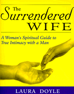 The Surrendered Wife: A Woman's Spiritual Guide to True Intimacy with a Man