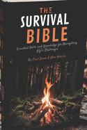 The Survival Bible: Essential Skills and Knowledge for Navigating Life's Challenges