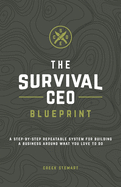 The Survival CEO Blueprint: A step-by-step repeatable system for building a business around what you love to do.