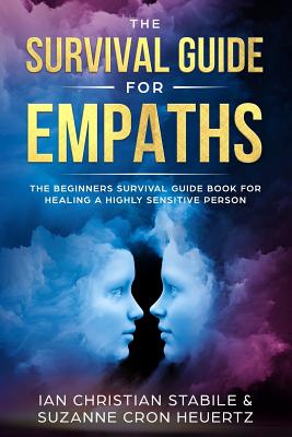 The Survival Guide for Empaths: The Beginners Survival Guide Book for Healing a Highly Sensitive Person - Stabile, Ian Christian, and Heuertz, Suzanne Cron