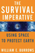 The Survival Imperative: Using Space to Protect Earth - Burrows, William E