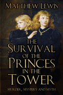 The Survival of the Princes in the Tower: Murder, Mystery and Myth