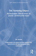 The Surviving Object: Psychoanalytic Clinical Essays on Psychic Survival-Of-The-Object