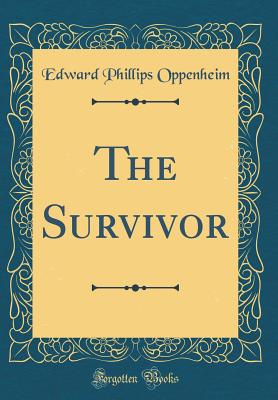 The Survivor (Classic Reprint) - Oppenheim, Edward Phillips