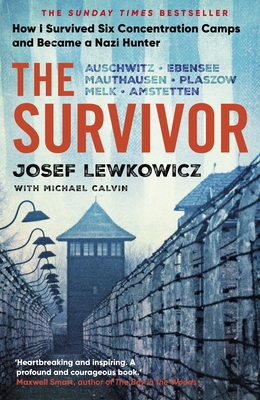 The Survivor: How I Survived Six Concentration Camps and Became a Nazi Hunter - The Sunday Times Bestseller - Lewkowicz, Josef, and Calvin, Michael