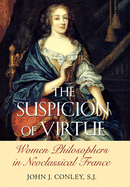 The Suspicion of Virtue: Women Philosophers in Neoclassical France