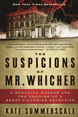 The Suspicions of Mr. Whicher: A Shocking Murder and the Undoing of a Great Victorian Detective - Summerscale, Kate