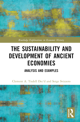 The Sustainability and Development of Ancient Economies: Analysis and Examples - Tisdell, Clement A, and Svizzero, Serge