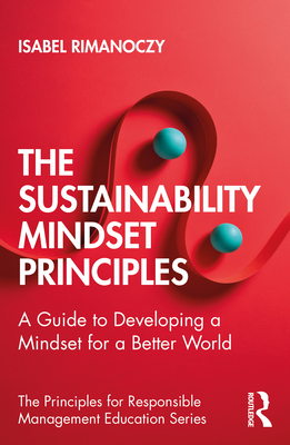 The Sustainability Mindset Principles: A Guide to Developing a Mindset for a Better World - Rimanoczy, Isabel