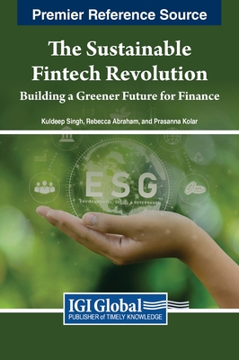 The Sustainable Fintech Revolution: Building a Greener Future for Finance - Singh, Kuldeep (Editor), and Abraham, Rebecca (Editor), and Kolar, Prasanna (Editor)