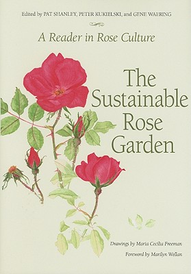 The Sustainable Rose Garden: A Reader in Rose Culture - Freeman, Maria Cecilia, and Kukielski, Peter (Editor), and Shanley, Pat (Editor)