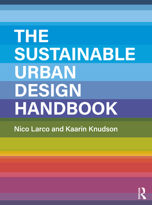 The Sustainable Urban Design Handbook - Larco, Nico, and Knudson, Kaarin