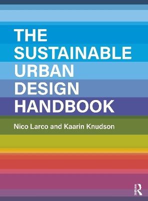 The Sustainable Urban Design Handbook - Larco, Nico, and Knudson, Kaarin