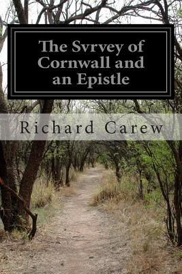The Svrvey of Cornwall and an Epistle: Concerning the Excellencies of the English Tongue - Carew, Richard