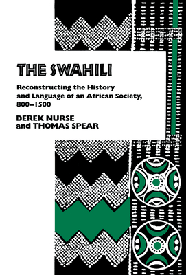 The Swahili: Reconstructing the History and Language of an African Society, 800-1500 - Nurse, Derek, and Spear, Thomas