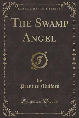 The Swamp Angel (Classic Reprint) - Mulford, Prentice