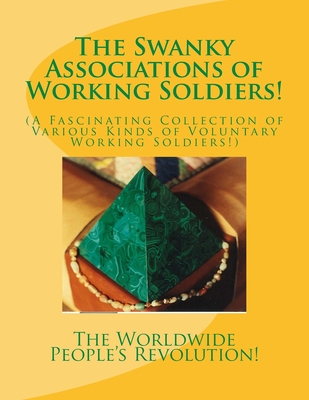 The Swanky Associations of Working Soldiers!: (A Fascinating Collection of Various Kinds of Voluntary Working Soldiers!) - Revolution!, Worldwide People