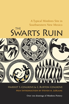 The Swarts Ruin: A Typical Mimbres Site in Southwestern New Mexico, with a New Introduction by Steven A. LeBlanc - Cosgrove, Harriet S, and Cosgrove, C Burton, and LeBlanc, Steven A (Introduction by)