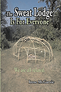 The Sweat Lodge Is for Everyone: We Are All Related.