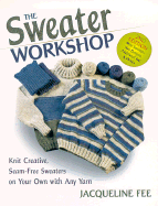 The Sweater Workshop: Knit Creative, Seam-Free Sweaters on Your Own with Any Yarn