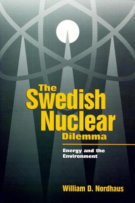 The Swedish Nuclear Dilemma: Energy and the Environment - Nordhaus, William D, Professor