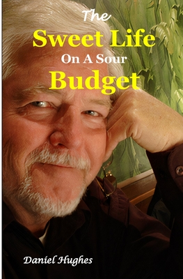 The Sweet Life on a Sour Budget - Hughes, Daniel