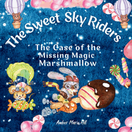 The Sweet Sky Riders: The Case of the Missing Magic Marshmallow