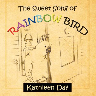 The Sweet Song of Rainbow Bird - Day, Kathleen