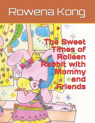 The Sweet Times of Rolleen Rabbit with Mommy and Friends - H, Annie, and Kong, Rowena