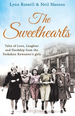 The Sweethearts: Tales of Love, Laughter and Hardship from the Yorkshire Rowntree's Girls - Russell, Lynn, and Hanson, Neil