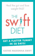 The Swift Diet: Heal the Gut and Lose Weight Fast - Get a Flat Tummy in 28 Days!