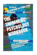 The Swimming Psychology Workbook: How to Use Advanced Sports Psychology to Succeed in the Swimming Pool