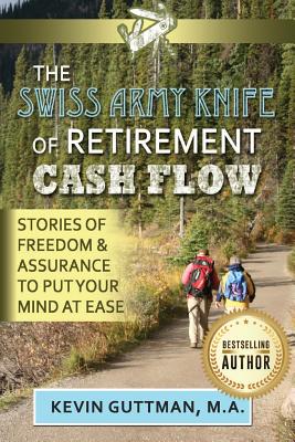 The Swiss Army Knife of Retirement Cash Flow: Stories of freedom and assurance to put your mind at ease - Guttman, Kevin