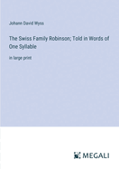 The Swiss Family Robinson; Told in Words of One Syllable: in large print