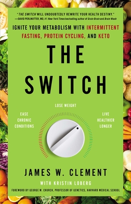 The Switch: Ignite Your Metabolism with Intermittent Fasting, Protein Cycling, and Keto - Clement, James W, Mr., and Loberg, Kristin, and Church, George M (Foreword by)