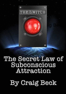 The Switch: The Secret Law of Subconscious Attraction