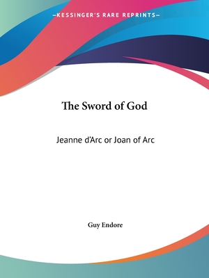 The Sword of God: Jeanne d'Arc or Joan of Arc - Endore, Guy
