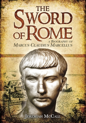 The Sword of Rome: Marcus Claudius Marcellus - McCall, Jeremiah