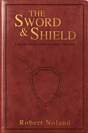 The Sword & Shield: A 40-Day Devotional Journey for Men
