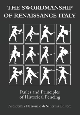 The swordmanship of Renaissance Italy: Rules and principles of historical fencing - Tassinari, Paolo, and Rubboli, Marco, and VV, Aa