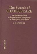 The Swords of Shakespeare: A Heavily Illustrated Guide to Stage Combat Choreography in the Plays of Shakespeare - Martinez, J D