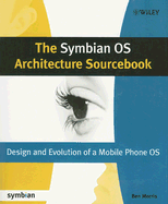 The Symbian OS Architecture Sourcebook: Design and Evolution of a Mobile Phone OS - Morris, Ben