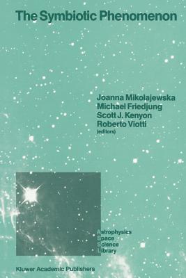 The Symbiotic Phenomenon: Proceedings of the 103rd Colloquium of the International Astronomical Union, Held in Torun, Poland, August 18-20, 1987 - Mikolajewska, Joanna (Editor), and Friedjung, M (Editor), and Kenyon, Scott J (Editor)