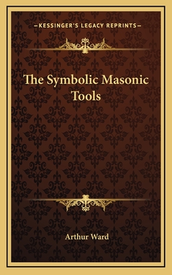 The Symbolic Masonic Tools - Ward, Arthur