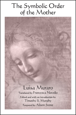 The Symbolic Order of the Mother - Muraro, Luisa, and Novello, Francesca (Translated by), and Murphy, Timothy S (Introduction by)