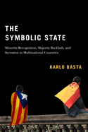 The Symbolic State: Minority Recognition, Majority Backlash, and Secession in Multinational Countries Volume 7